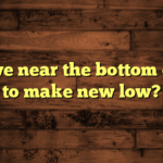 Are we near the bottom or yet to make new low?